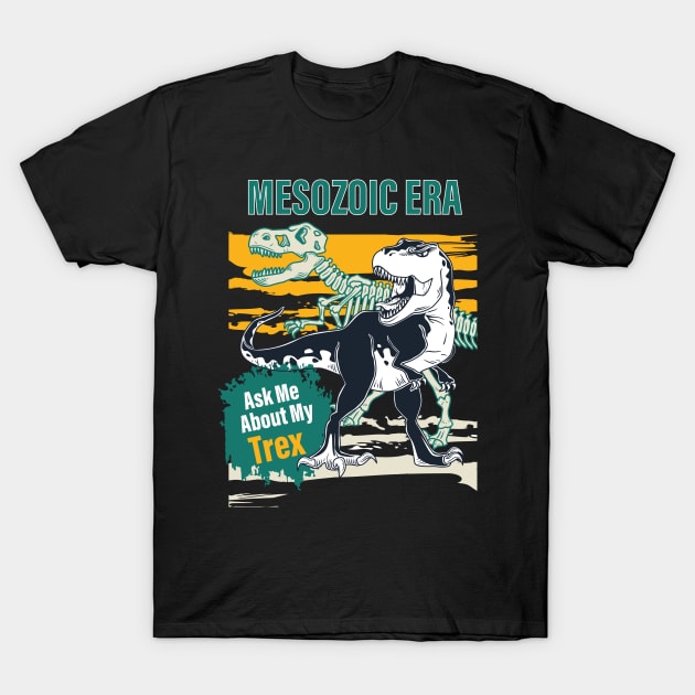 Ask Me About My Trex | Mesozoic Era T-Shirt by admeral